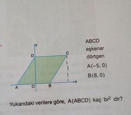 ABCD
eşkenar
dörtgen
A(-5,0)
B(8,0)
Yukandaki verilere göre, A(ABCD) kaç br2 dir?
