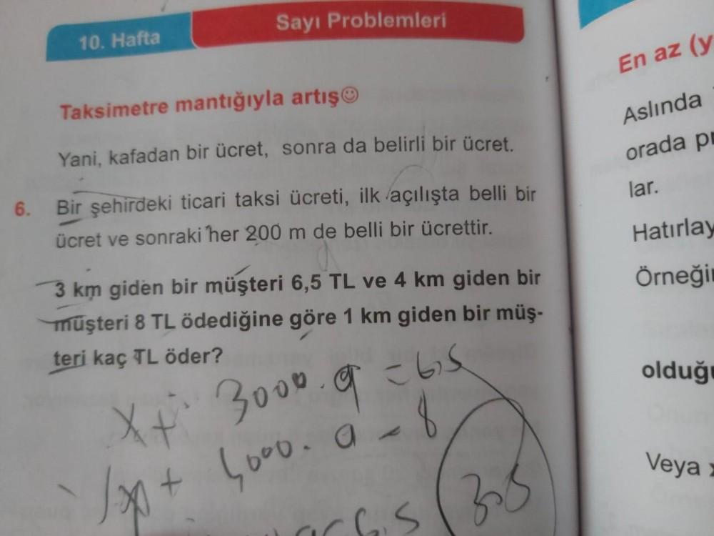 'Sayı Problemleri
10. Hafta
En az (y
Taksimetre mantığıyla artış©
Aslında
orada po
Yani, kafadan bir ücret, sonra da belirli bir ücret.
lar.
6.
Bir şehirdeki ticari taksi ücreti, ilk açılışta belli bir
ücret ve sonraki her 200 m de belli bir ücrettir.
Hatı