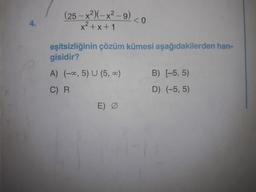 (25 – x2)(-x2-9)
x²+x+1
eşitsizliğinin çözüm kümesi aşağıdakilerden han-
gisidir?
A) (-0,5) U (5,0)
C) R
E) Ø
B) (-5,5)
D) (-5,5)