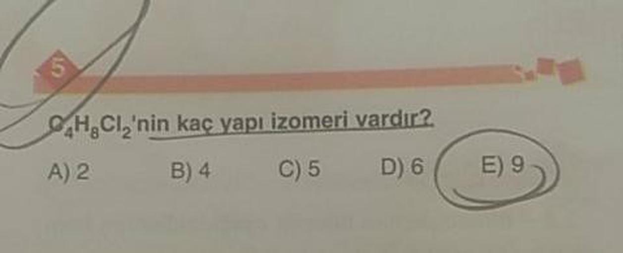 CH, CI, 'nin kaç yapı izomeri vardır?
A) 2 B)4 C)5 D) 6(E) 9)