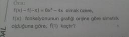 Orn:
f(x) = f(-x) = 6x9 – 4x olmak üzere,
f(x) fonksiyonunun grafiği orijine göre simetrik
olduğuna göre, f(1) kaçtır?
DAL
