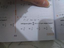 kaçtır?
3x + 5
ain
A)
B) -1
E) 1
538
--- karekök ---
2. f: [2,
4.
x-1=0
ri kaçtır?
oldu
DE)
y< 0 ve
x² + y² – 2xy – 2y = 11
olduğuna göre, dx in x = 2 için değeri kaçtır?
A) EB) C) DÅ E
A)
А в со
112