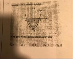 =x2-4 parabolü çizilmiştir.
Buna göre, ATB üçgeninin alanı kaç br'dir?
A) 2
B) 4
0) 8
Dj 1239) 16