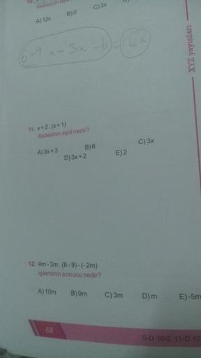 10
C) 3x
Bo
A) 12x
XYZ yayınları
11. x+2.(x+1)
ifadesinin eşiti nedir?
C)3x
A) 3x+3
B)6
D) 3x +2
E)2
12. 4m - 3m. (8-9)-(-2m)
işleminin sonucu nedir?
A) 10m
B)9m
C) 3m
Dm
E)-5m
68
9-D 10-E 11-D 12