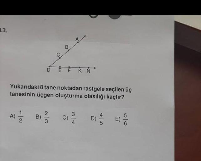 é
Ě Ě Ř
Yukarıdaki 8 tane noktadan rastgele seçilen üç
tanesinin üçgen oluşturma olasılığı kaçtır?