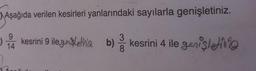 Aşağıda verilen kesirleri yanlarındaki sayılarla genişletiniz.
in kesrini 9 ile geniblełnie
b) kesrini 4 ile genişletinsa