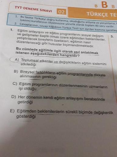 TYT DENEME SINAVI 02
в Bв
TÜRKÇE TE
1. Bu testte Türkçeyi doğru kullanma, okuduğunu anlama ve yorumlama,
yazım) kurallarinin Olçülmesine yönelik olarak toplam 40 soru vardu
2. Cevaplarinizi, cevap kagidinin Turkce Testi için ayrılan kismina sareti
1.
Eğiti