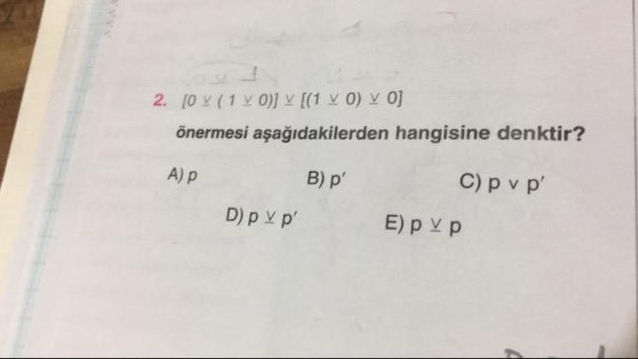 2. [Ov (1 v 0) V [(1 v 0) V OJ
önermesi aşağıdakilerden hangisine denktir?
AP
B) p'
C) pvp
Dp vp
E) рур
