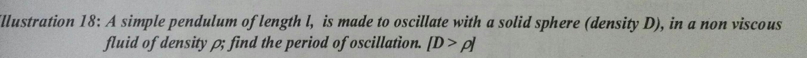 llustration 18 A simple pendulum of length l is made to oscillate with a solid sphere density D in a non viscous fluid of density p find the period of oscillation D pl