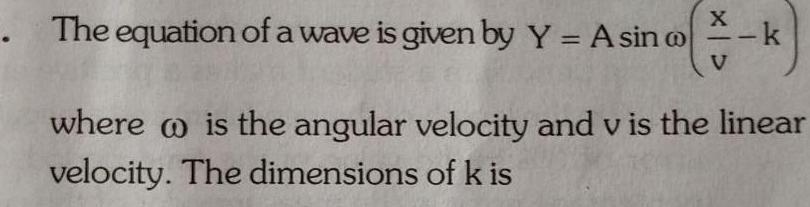 X The equation of a wave is given by Y A sin V k where is the angular velocity and v is the linear velocity The dimensions of k is