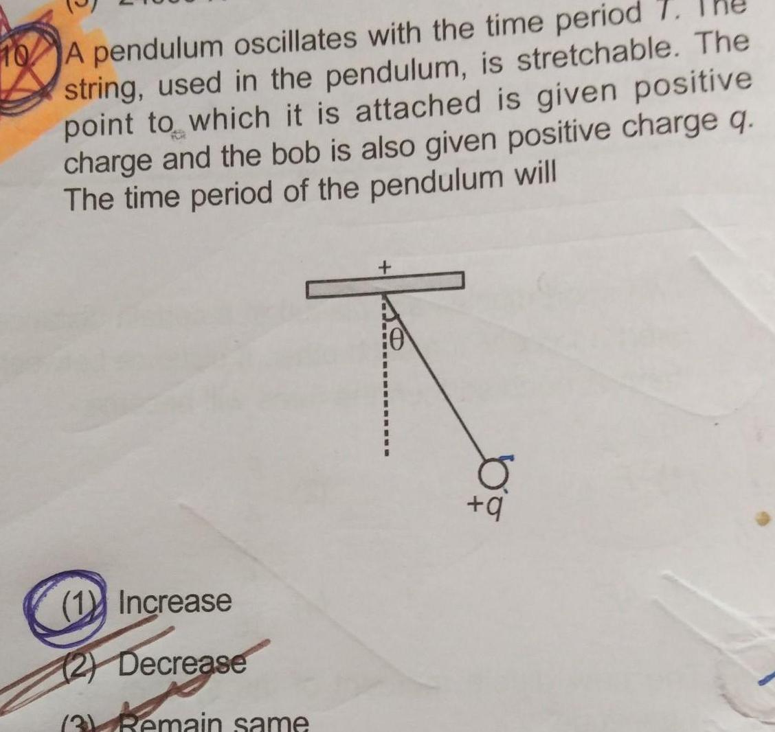 A pendulum oscillates with the time period string used in the pendulum is stretchable The point to which it is attached is given positive charge and the bob is also given positive charge q The time period of the pendulum will 1 Increase 2 Decrease 3 Remain same 9