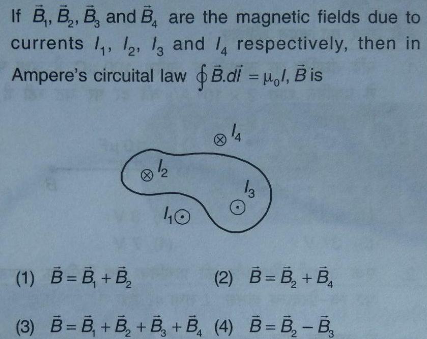 If B B B and B are the magnetic fields due to currents 1 12 13 and 14 respectively then in Ampere s circuital law B di l Bis 1 2 40 14 13 1 B B B 2 B B B 3 B B B B B 4 B B B