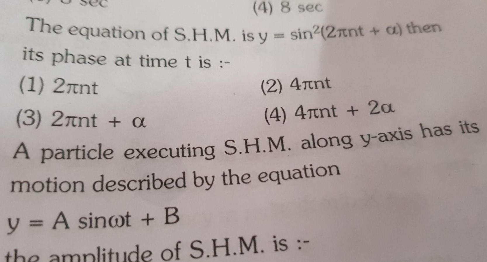 4 8 sec The equation of S H M is y sin 2 nt a then its phase at time t is 1 2nt 2 4 nt 3 2 nt a 4 4 nt 2a A particle executing S H M along y axis has its motion described by the equation y A sinot B the amplitude of S H M is