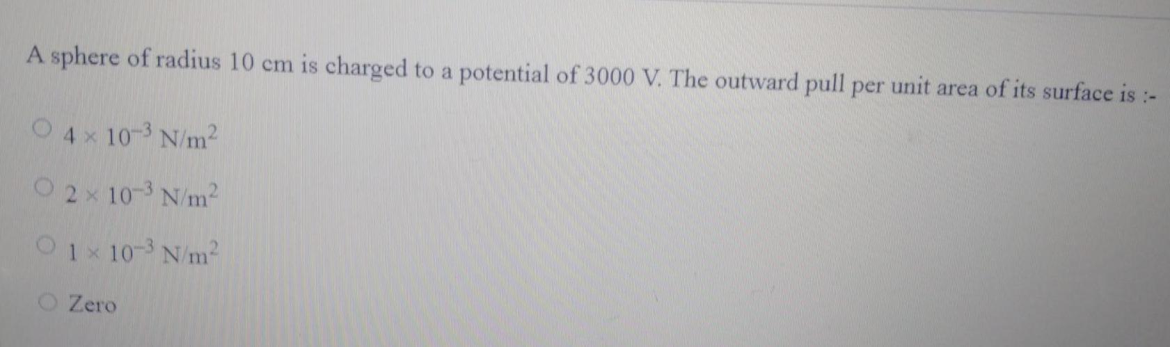 A sphere of radius 10 cm is charged to a potential of 3000 V