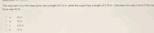The input arm of a first class lever has a lenght of 2 5 m