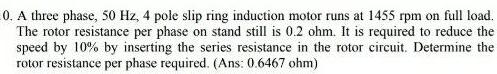 [ANSWERED] 10 A three phase 50 Hz 4 pole slip ring induction motor runs ...