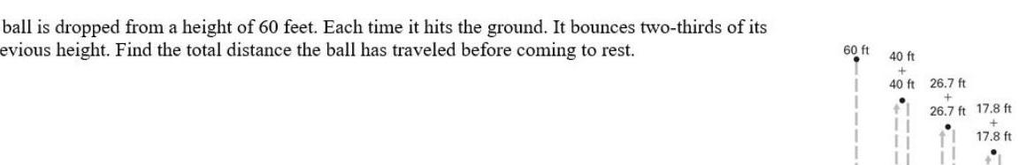 ball is dropped from a height of 60 feet Each time it hits the ground It bounces two thirds of its evious height Find the total distance the ball has traveled before coming to rest 60 ft 40 ft 40 ft 26 7 ft 26 7 ft 17 8 ft 17 8 ft