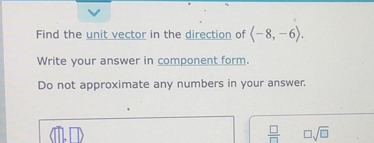 Find the unit vector in the direction of 8 6 Write your answer in component form Do not approximate any numbers in your answer 0 0