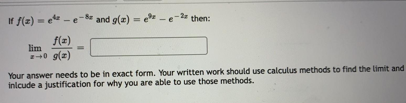 If f x exe 8 and g x f x lim x 0 g x 2x then Your answer needs to be in exact form Your written work should use calculus methods to find the limit and inlcude a justification for why you are able to use those methods