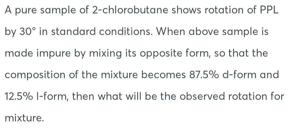 [ANSWERED] A pure sample of 2 chlorobutane shows rotation of PPL by 30 ...