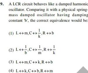 9 A LCR circuit behaves like a damped harmonic oscillator
