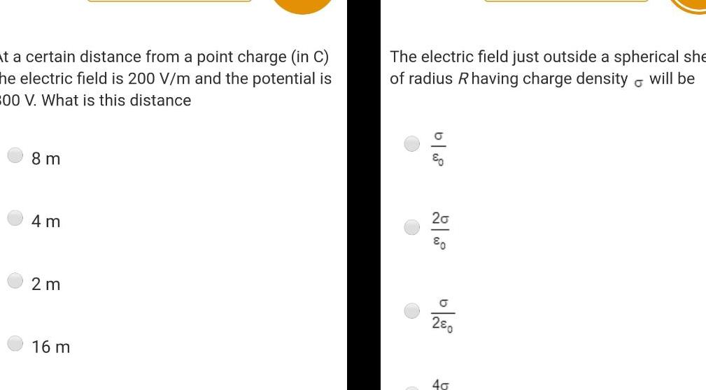 at a certain distance from a point charge in C he electric field is 200 V m and the potential is 300 V What is this distance 8 m 4 m 2 m 16 m The electric field just outside a spherical she of radius R having charge density will be G b w 20 0 a 280 40