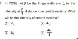 0 In YDSE let be the fringe width and be the intensity at distance from central maxima What will be the intensity of central maxima 1 21 2 41 3 31 4 410 3