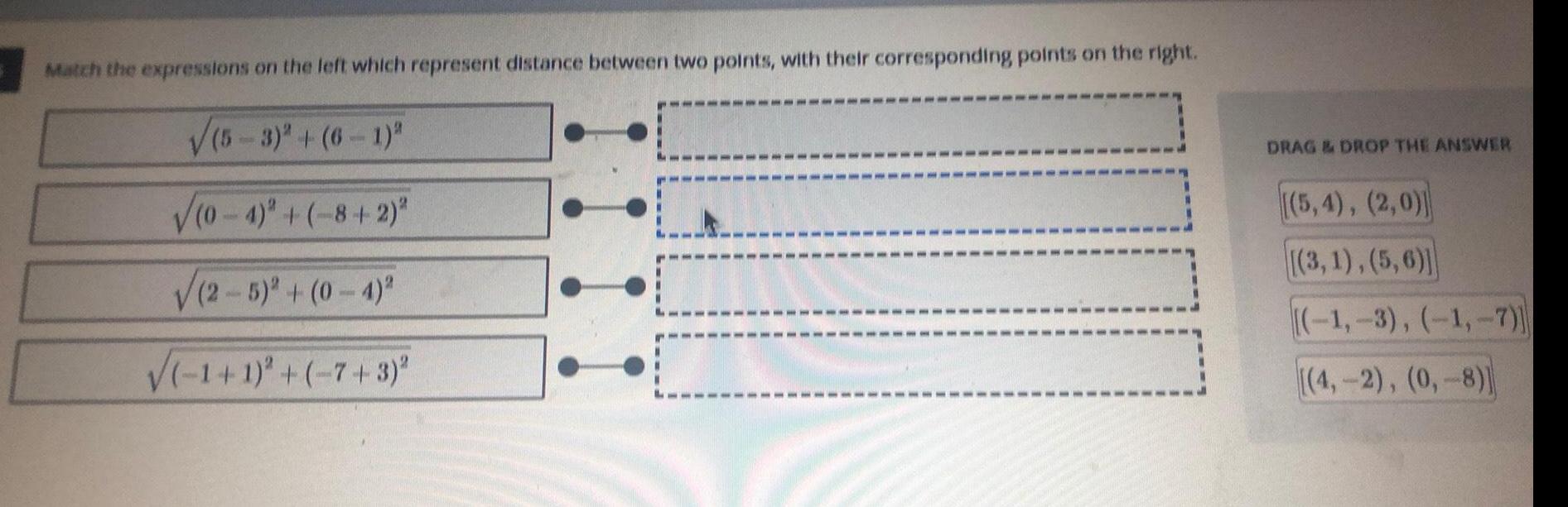 Match the expressions on the left which represent distance between two points with their corresponding points on the right 5 3 6 1 2 0 4 8 2 2 5 0 4 1 1 7 3 DRAG DROP THE ANSWER 5 4 2 0 3 1 5 6 1 3 1 7 4 2 0 8