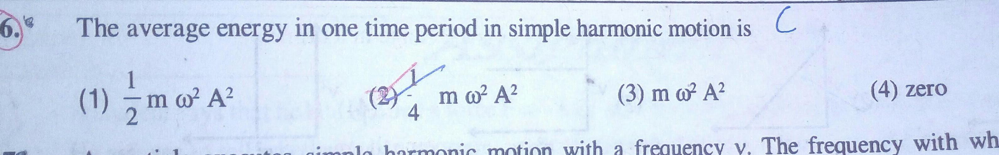 6 e The average energy in one time period in simple harmonic motion is C 1 m A 2 m w A 3 m A 4 4 zero harmonic motion with a frequency y The frequency with wh