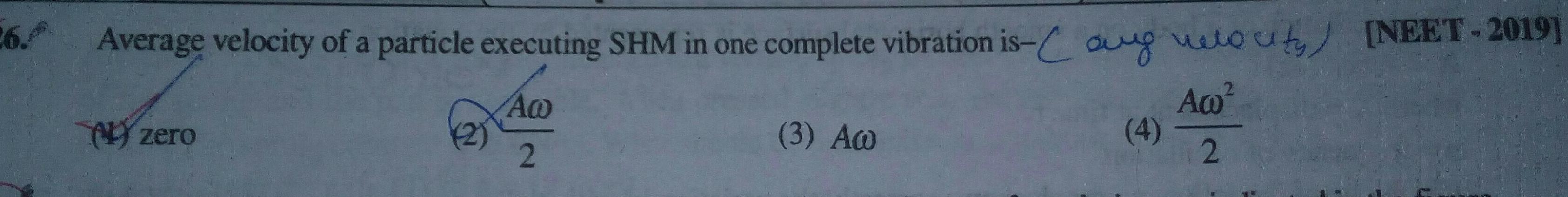 26 Average velocity of a particle executing SHM in one complete vibration is any velocity NEET 2019 2 Aw 2 zero 3 Aw Aw 4 2