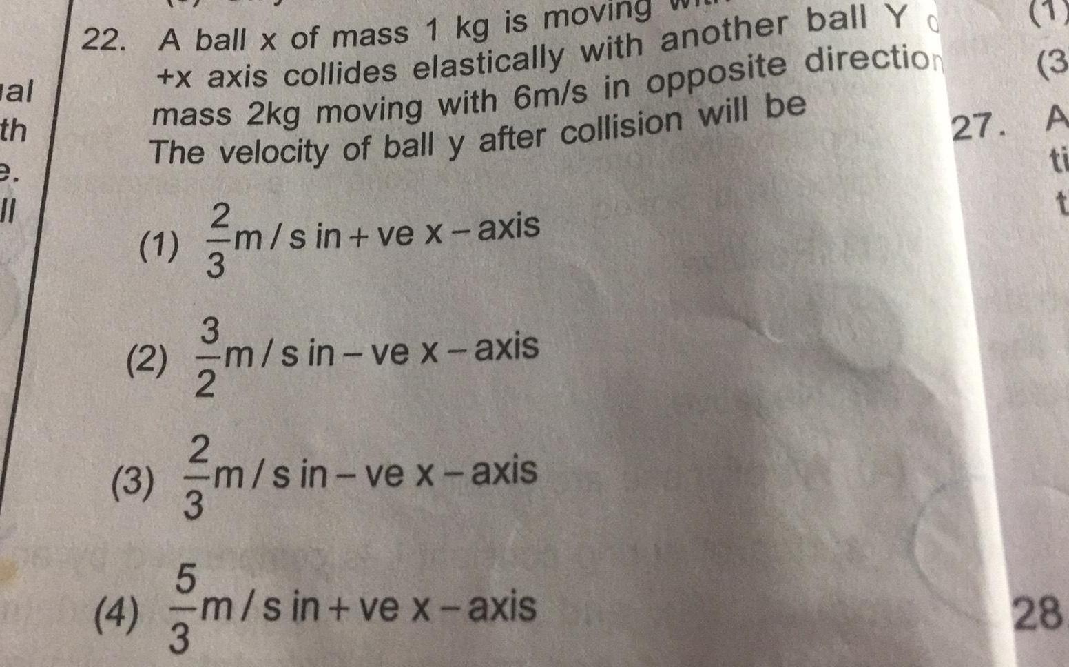 al th e 11 22 A ball x of mass 1 kg is moving x axis collides elastically with another ball Y mass 2kg moving with 6m s in opposite direction The velocity of ball y after collision will be 1 2 3 2 m s in ve x axis W N N w 3 3 5 2 m sin vex axis m s in m sin vex axis 4 m sin ve x axis 3 27 1 3 A ti t 28