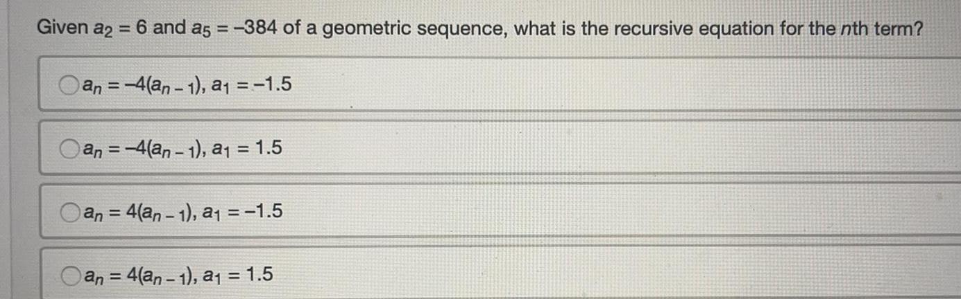 Given a2 6 and a5 384 of a geometric sequence what is the recursive equation for the nth term an 4 an 1 a 1 5 an 4 an 1 a 1 5 an 4 an 1 a 1 5 an 4 an 1 a 1 5