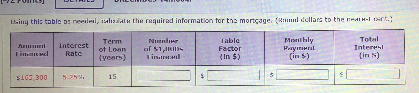 Using this table as needed calculate the required information for the mortgage Round dollars to the nearest cent Number of 1 000s Financed Amount Interest Financed Rate 165 300 5 25 Term of Loan years 15 Table Factor in 69 Monthly Payment in Total Interest in