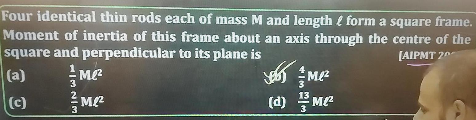 Four identical thin rods each of mass M and length form a square frame Moment of inertia of this frame about an axis through the centre of the square and perpendicular to its plane is AIPMT 20 a c 113213 Me Me Jobs Me d 1 32 M