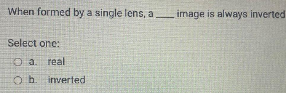 [ANSWERED] When formed by a single lens a Select one Oa real O b - Kunduz