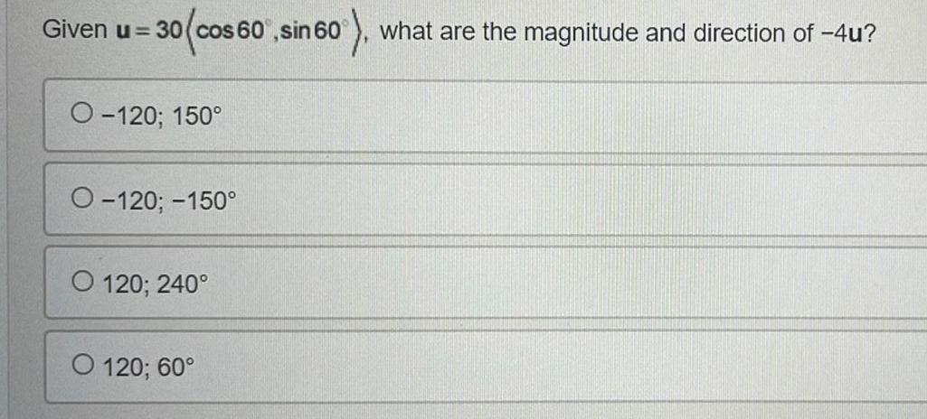 Given u 30 cos 60 sin 60 what are the magnitude and direction of 4u O 120 150 O 120 150 O 120 240 O 120 60