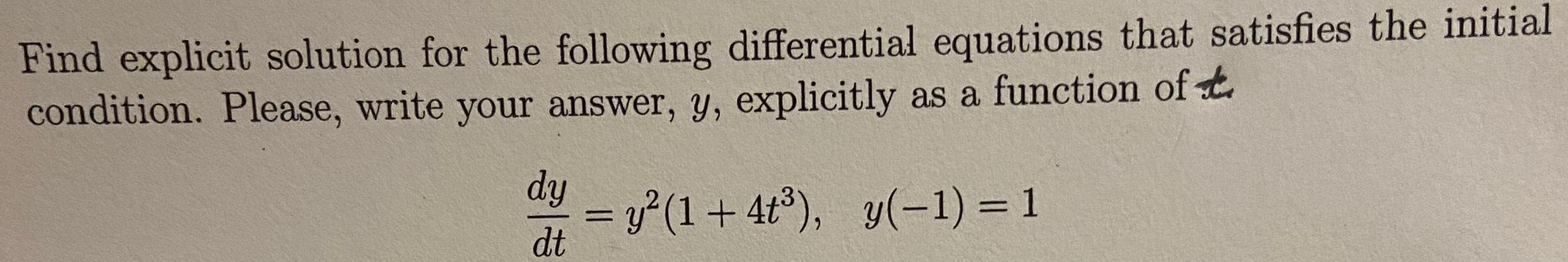 Find explicit solution for the following differential equations that satisfies the initial condition Please write your answer y explicitly as a function of t dy dt y 1 4t y 1 1