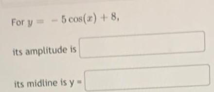 For y 5 cos x 8 its amplitude is its midline is y