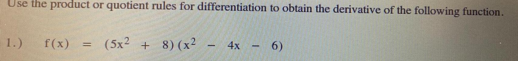 Use the product or quotient rules for differentiation to obtain the derivative of the following function 1 f x 5x 8 x 4x 6