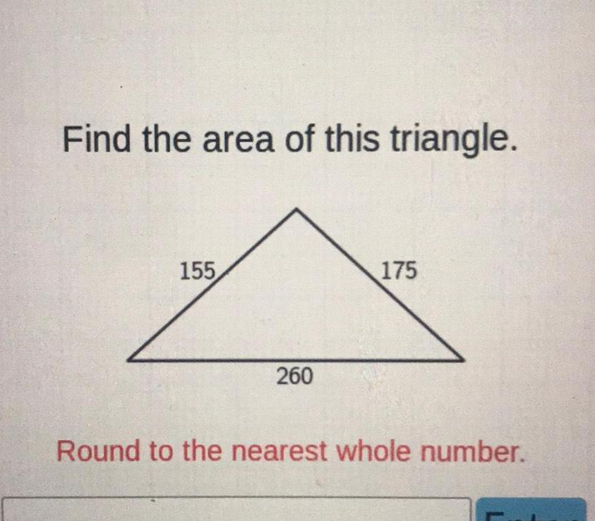 Find the area of this triangle 155 260 175 Round to the nearest whole number