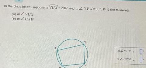 In the circle below suppose m VUX 204 and mZUVW 95 Find the following a mZVUX b m ZUXW ZVUX 0 ZUXW