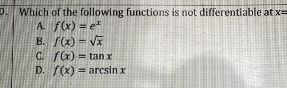 0 Which of the following functions is not differentiable at x A f x ex B f x x C f x tan x D f x arcsin x