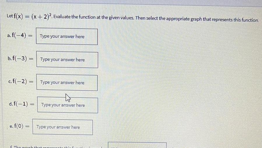 Let f x x 2 Evaluate the function at the given values Then select the appropriate graph that represents this function a f 4 b f 3 c f 2 d f 1 Type your answer here Type your answer here Type your answer here to Type your answer here e f 0 Type your answer here The amph that