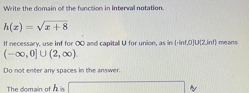 Write the domain of the function in interval notation h x x 8 If necessary use inf for and capital U for union as in inf 0 U 2 inf means 0 U 2 Do not enter any spaces in the answer The domain of his 2