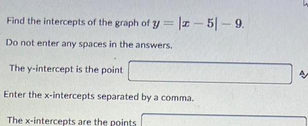 Find the intercepts of the graph of y 51 9 Do not enter any spaces in the answers The y intercept is the point Enter the x intercepts separated by a comma The x intercepts are the points A