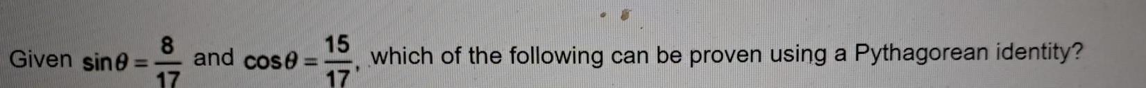 Given sine 8 17 and cose 15 17 which of the following can be proven using a Pythagorean identity