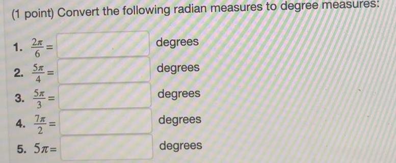 1 point Convert the following radian measures to degree measures 1 2 2 ST 3 S 3 II 4 11 2 5 5m degrees degrees degrees degrees degrees