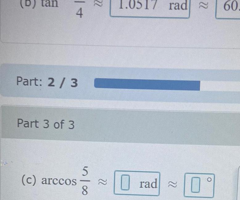 b tan 4 Part 2 3 Part 3 of 3 c arccos 5 8 27 22 1 05 rad rad 22 0 60