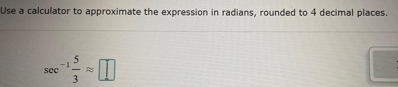 Use a calculator to approximate the expression in radians rounded to 4 decimal places sec 1 5 3 22