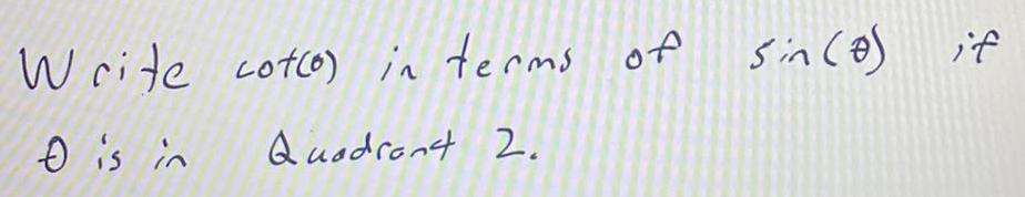 Write cot o in terms of is in Quadrant 2 Sin 0 if